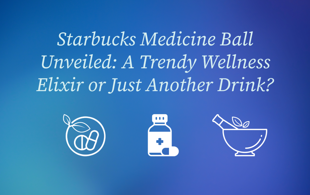 Starbucks Medicine Ball Unveiled